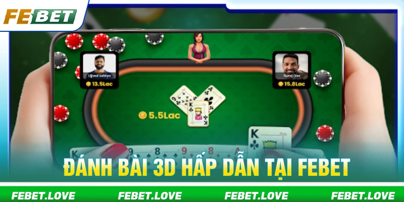 Đánh bài 3D cuốn hút cùng FEBET yên tâm đổi thưởng