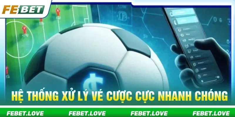 Hệ thống xử lý vé cược cực nhanh chóng