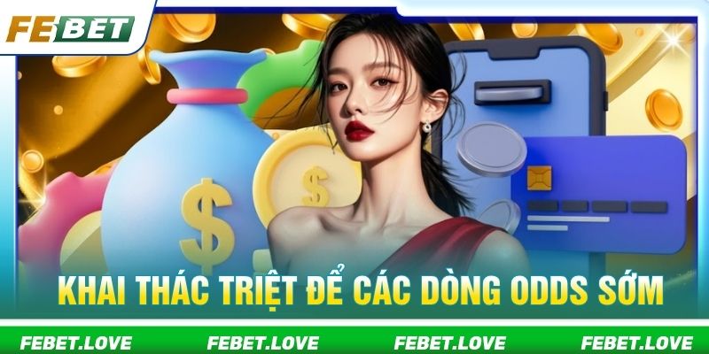 Khai thác triệt để các dòng odds sớm