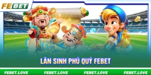 Lân sinh Phú Quý FEBET
