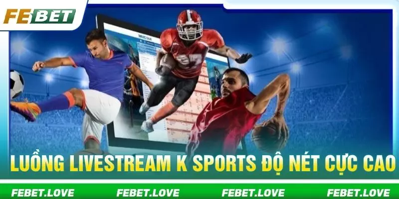 Luồng livestream K Sports độ nét cực cao