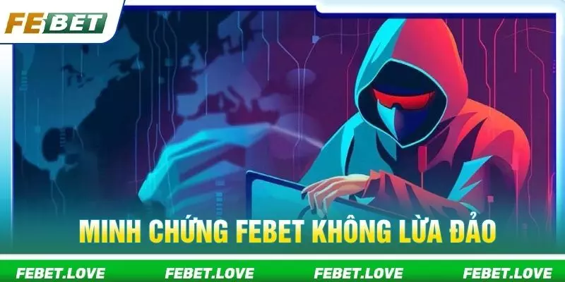 Minh chứng khẳng định Febet không lừa đảo