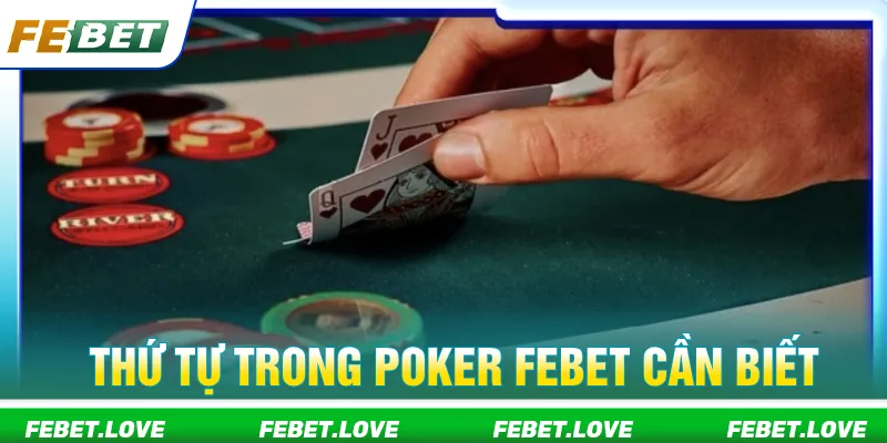 Thứ tự trong poker Febet giúp tối ưu chiến thuật đặt cược