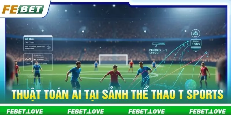 Thuật toán AI tại sảnh thể thao T Sports