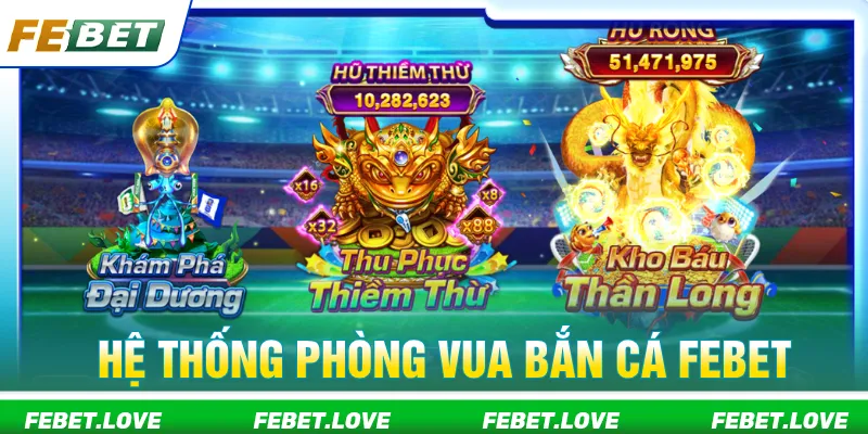 Vua bắn cá Febet đa dạng cấp độ phòng đấu thử thách